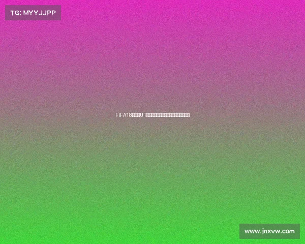 FIFA18世界杯UT传奇球员深度解析与最强阵容构建攻略 FIFA18世界杯UT传奇球员深度解析与最强阵容构建攻略